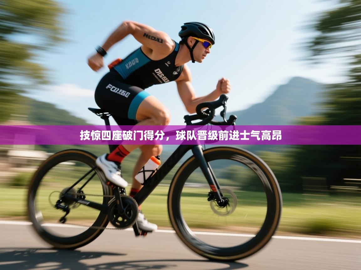 技惊四座破门得分,球队晋级前进士气高昂 第1张